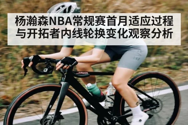 杨瀚森NBA常规赛首月适应过程与开拓者内线轮换变化观察分析